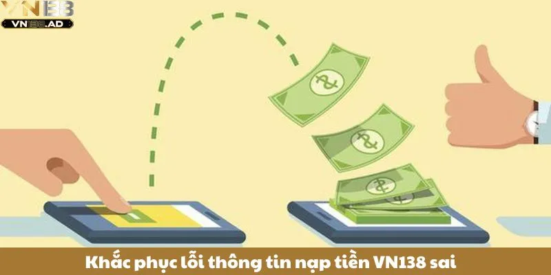 Hướng Dẫn Nạp tiền VN138 Chi Tiết Từ A - Z Dành Cho Người Mới 4 Khắc phục lỗi thông tin nạp tiền VN138 sai