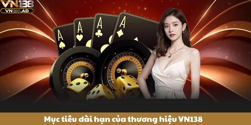 Thương Hiệu VN138 - Hành Trình Phát Triển Và Mục Tiêu Năm 4 Mục tiêu dài hạn của thương hiệu VN138